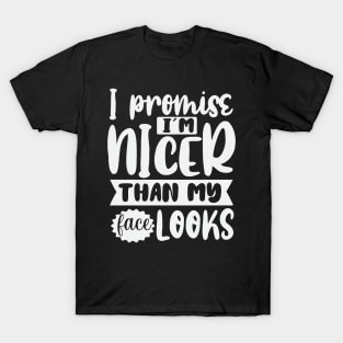 I Promise Im Nicer Than My Face Looks T-Shirt
